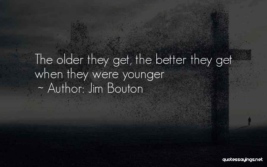 Jim Bouton Quotes: The Older They Get, The Better They Get When They Were Younger