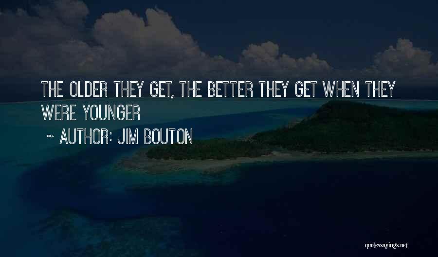 Jim Bouton Quotes: The Older They Get, The Better They Get When They Were Younger