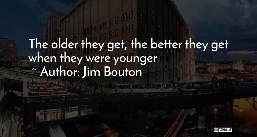 Jim Bouton Quotes: The Older They Get, The Better They Get When They Were Younger