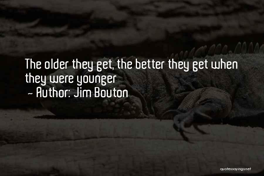 Jim Bouton Quotes: The Older They Get, The Better They Get When They Were Younger