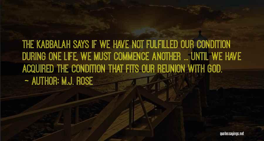 M.J. Rose Quotes: The Kabbalah Says If We Have Not Fulfilled Our Condition During One Life, We Must Commence Another ... Until We