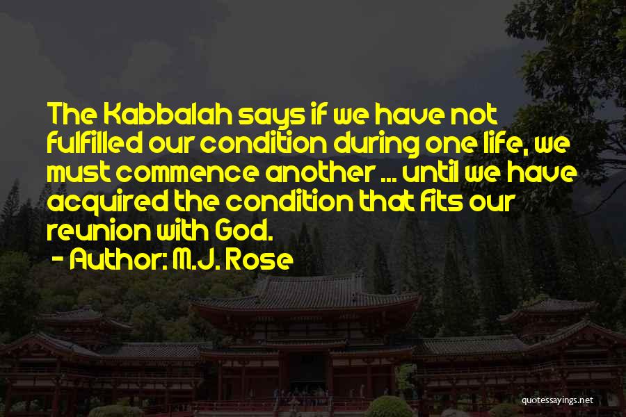 M.J. Rose Quotes: The Kabbalah Says If We Have Not Fulfilled Our Condition During One Life, We Must Commence Another ... Until We