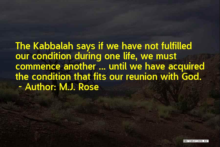 M.J. Rose Quotes: The Kabbalah Says If We Have Not Fulfilled Our Condition During One Life, We Must Commence Another ... Until We