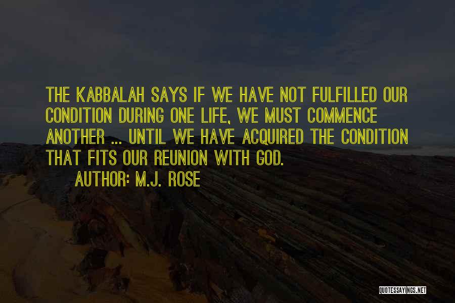 M.J. Rose Quotes: The Kabbalah Says If We Have Not Fulfilled Our Condition During One Life, We Must Commence Another ... Until We