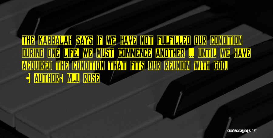 M.J. Rose Quotes: The Kabbalah Says If We Have Not Fulfilled Our Condition During One Life, We Must Commence Another ... Until We