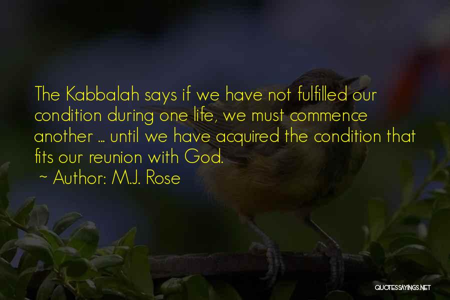 M.J. Rose Quotes: The Kabbalah Says If We Have Not Fulfilled Our Condition During One Life, We Must Commence Another ... Until We