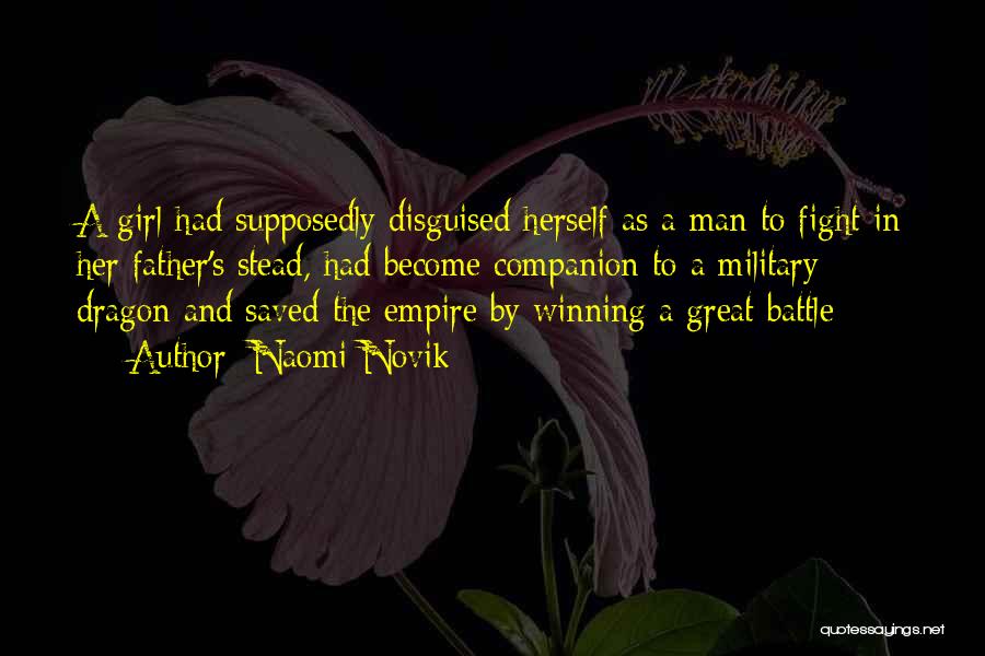 Naomi Novik Quotes: A Girl Had Supposedly Disguised Herself As A Man To Fight In Her Father's Stead, Had Become Companion To A