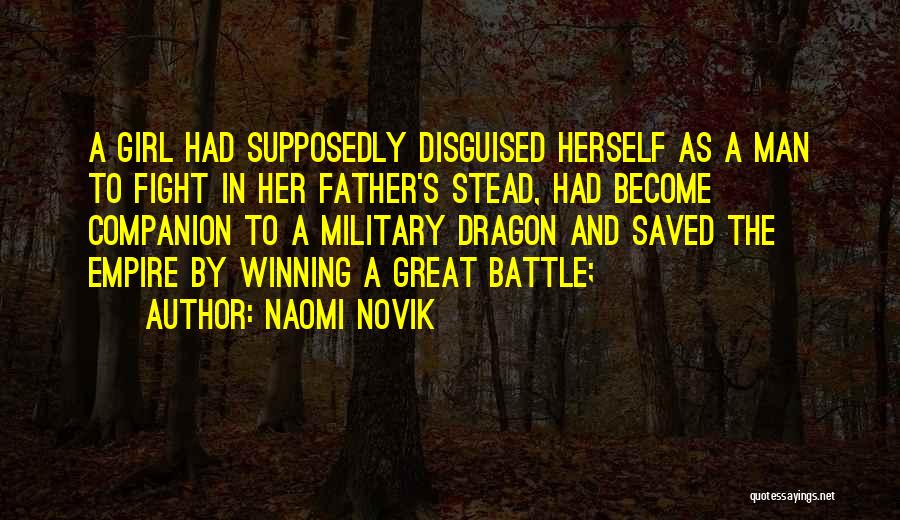 Naomi Novik Quotes: A Girl Had Supposedly Disguised Herself As A Man To Fight In Her Father's Stead, Had Become Companion To A