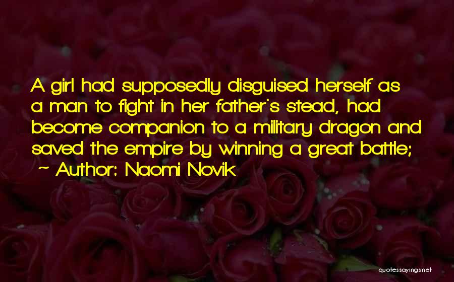 Naomi Novik Quotes: A Girl Had Supposedly Disguised Herself As A Man To Fight In Her Father's Stead, Had Become Companion To A