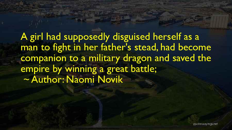 Naomi Novik Quotes: A Girl Had Supposedly Disguised Herself As A Man To Fight In Her Father's Stead, Had Become Companion To A