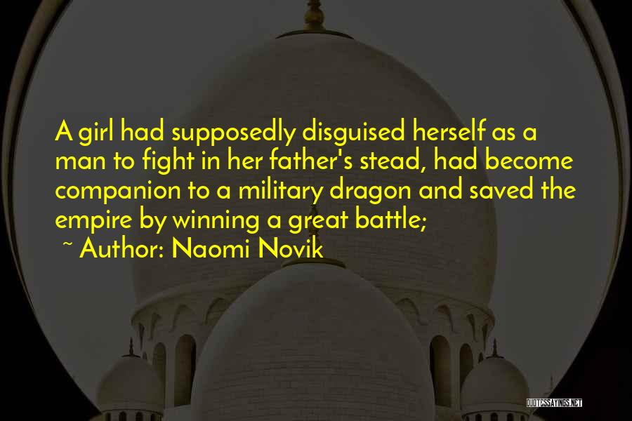 Naomi Novik Quotes: A Girl Had Supposedly Disguised Herself As A Man To Fight In Her Father's Stead, Had Become Companion To A