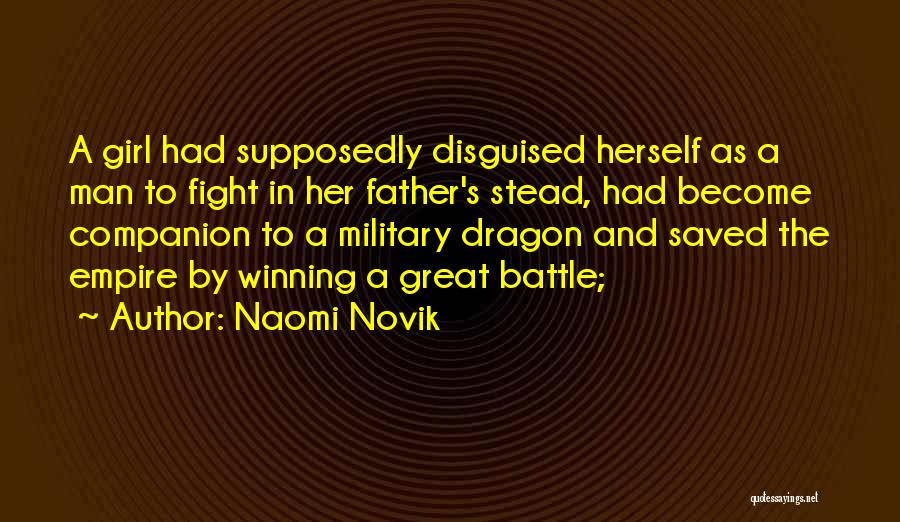 Naomi Novik Quotes: A Girl Had Supposedly Disguised Herself As A Man To Fight In Her Father's Stead, Had Become Companion To A
