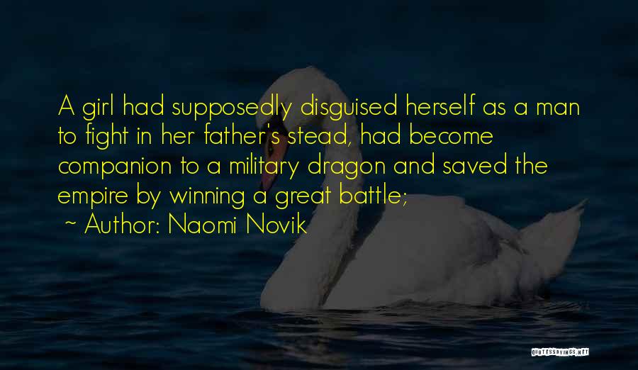 Naomi Novik Quotes: A Girl Had Supposedly Disguised Herself As A Man To Fight In Her Father's Stead, Had Become Companion To A