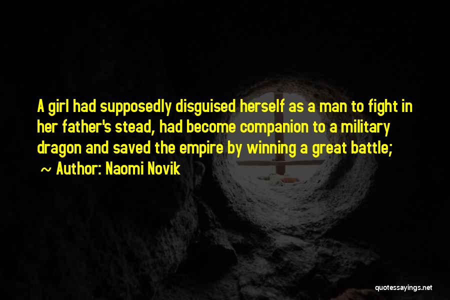 Naomi Novik Quotes: A Girl Had Supposedly Disguised Herself As A Man To Fight In Her Father's Stead, Had Become Companion To A