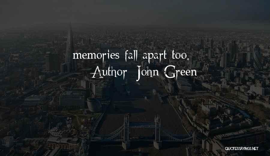 John Green Quotes: Memories Fall Apart Too.