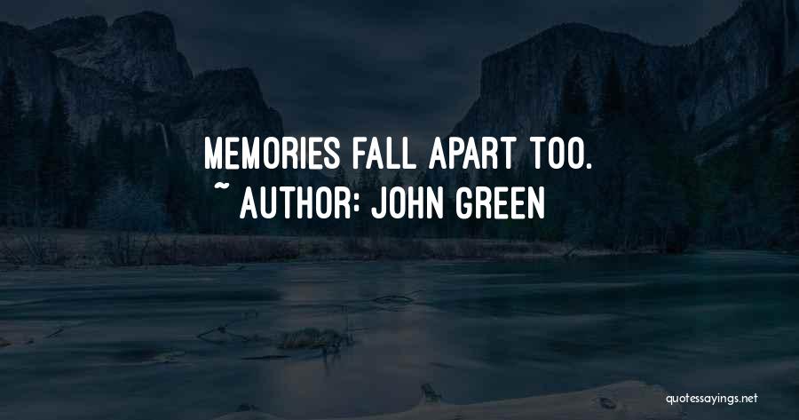 John Green Quotes: Memories Fall Apart Too.