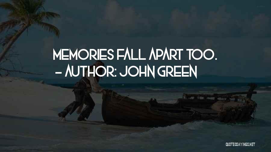 John Green Quotes: Memories Fall Apart Too.