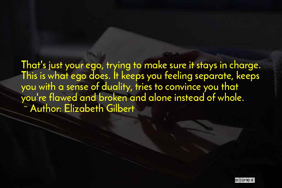 Elizabeth Gilbert Quotes: That's Just Your Ego, Trying To Make Sure It Stays In Charge. This Is What Ego Does. It Keeps You