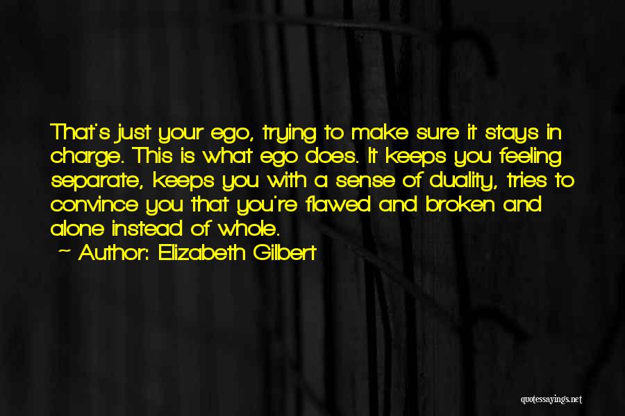 Elizabeth Gilbert Quotes: That's Just Your Ego, Trying To Make Sure It Stays In Charge. This Is What Ego Does. It Keeps You