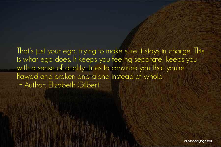 Elizabeth Gilbert Quotes: That's Just Your Ego, Trying To Make Sure It Stays In Charge. This Is What Ego Does. It Keeps You