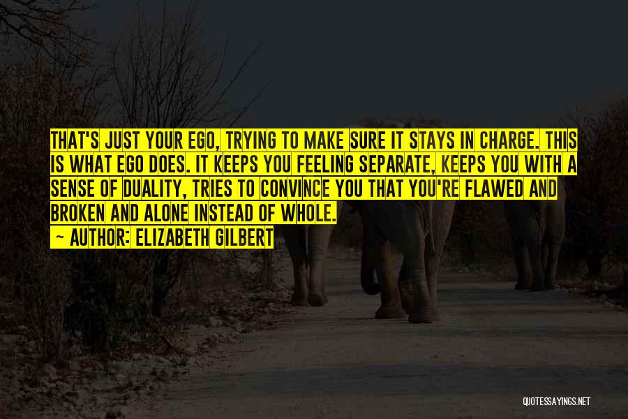 Elizabeth Gilbert Quotes: That's Just Your Ego, Trying To Make Sure It Stays In Charge. This Is What Ego Does. It Keeps You