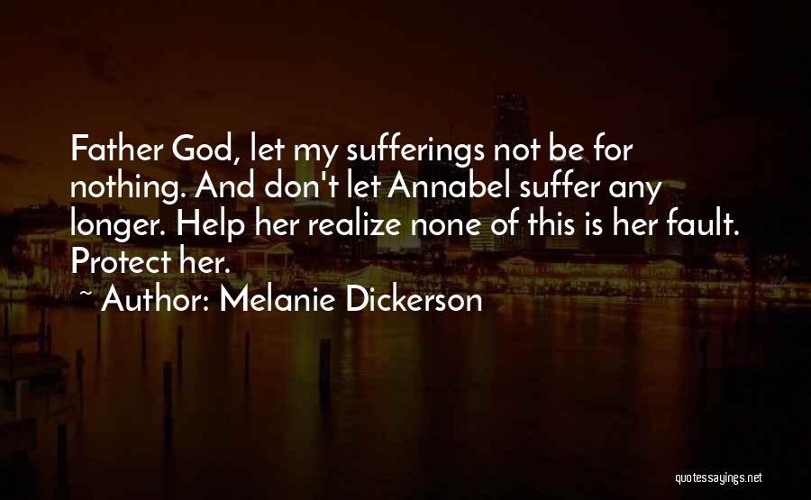 Melanie Dickerson Quotes: Father God, Let My Sufferings Not Be For Nothing. And Don't Let Annabel Suffer Any Longer. Help Her Realize None