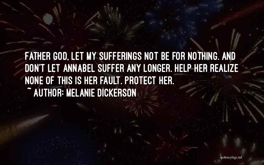 Melanie Dickerson Quotes: Father God, Let My Sufferings Not Be For Nothing. And Don't Let Annabel Suffer Any Longer. Help Her Realize None