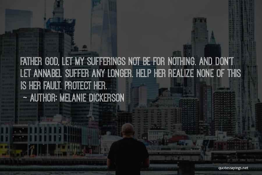 Melanie Dickerson Quotes: Father God, Let My Sufferings Not Be For Nothing. And Don't Let Annabel Suffer Any Longer. Help Her Realize None