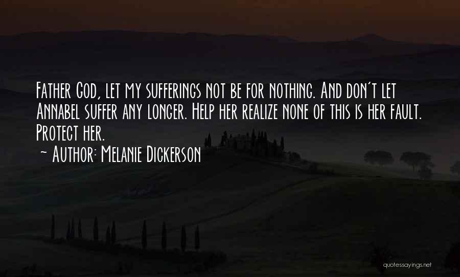 Melanie Dickerson Quotes: Father God, Let My Sufferings Not Be For Nothing. And Don't Let Annabel Suffer Any Longer. Help Her Realize None