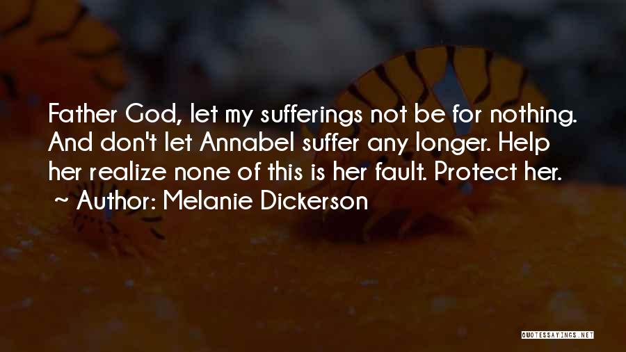 Melanie Dickerson Quotes: Father God, Let My Sufferings Not Be For Nothing. And Don't Let Annabel Suffer Any Longer. Help Her Realize None