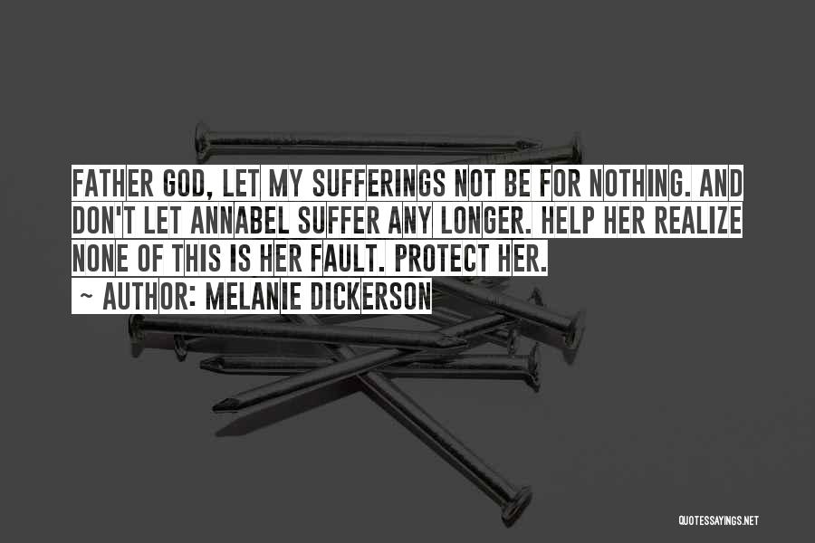 Melanie Dickerson Quotes: Father God, Let My Sufferings Not Be For Nothing. And Don't Let Annabel Suffer Any Longer. Help Her Realize None