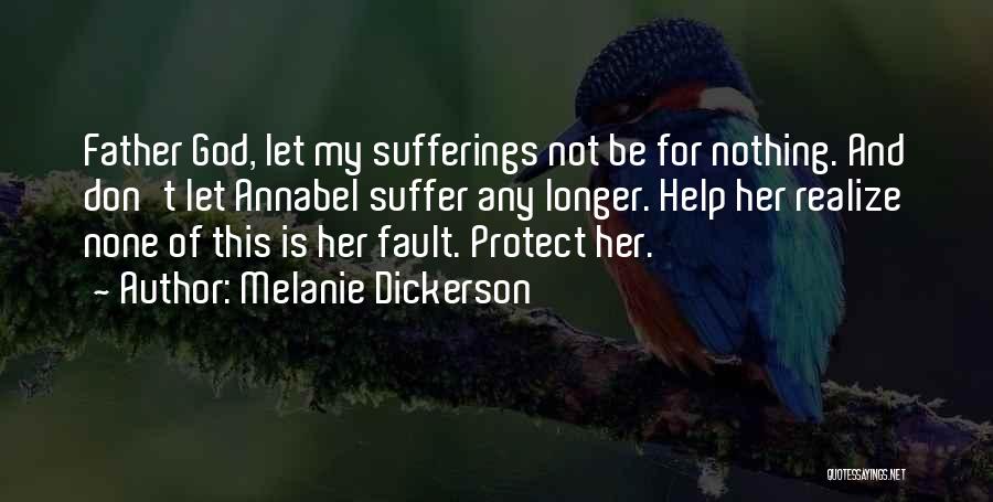 Melanie Dickerson Quotes: Father God, Let My Sufferings Not Be For Nothing. And Don't Let Annabel Suffer Any Longer. Help Her Realize None