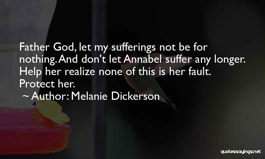 Melanie Dickerson Quotes: Father God, Let My Sufferings Not Be For Nothing. And Don't Let Annabel Suffer Any Longer. Help Her Realize None