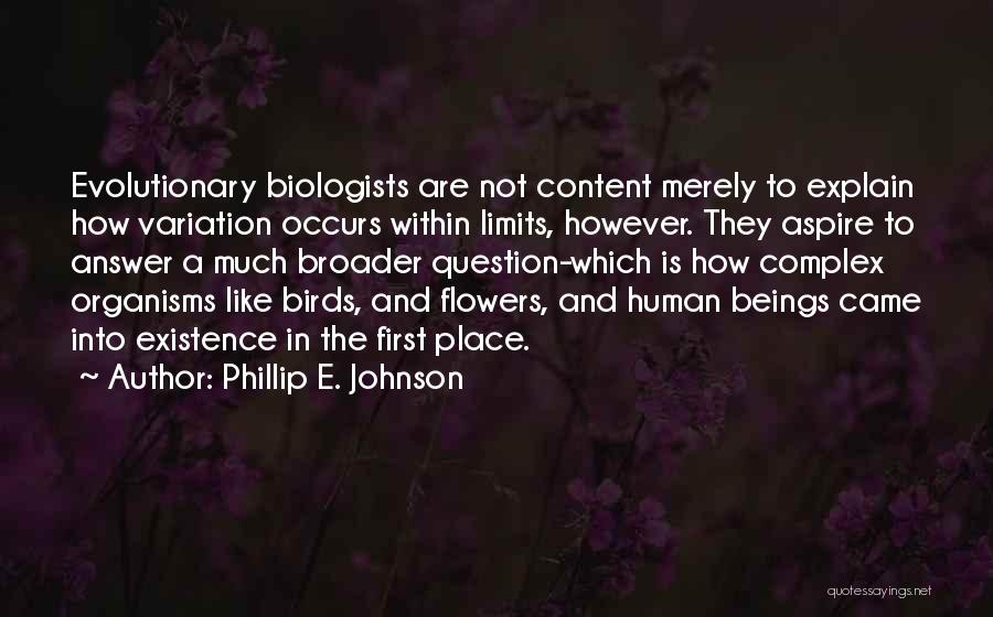 Phillip E. Johnson Quotes: Evolutionary Biologists Are Not Content Merely To Explain How Variation Occurs Within Limits, However. They Aspire To Answer A Much
