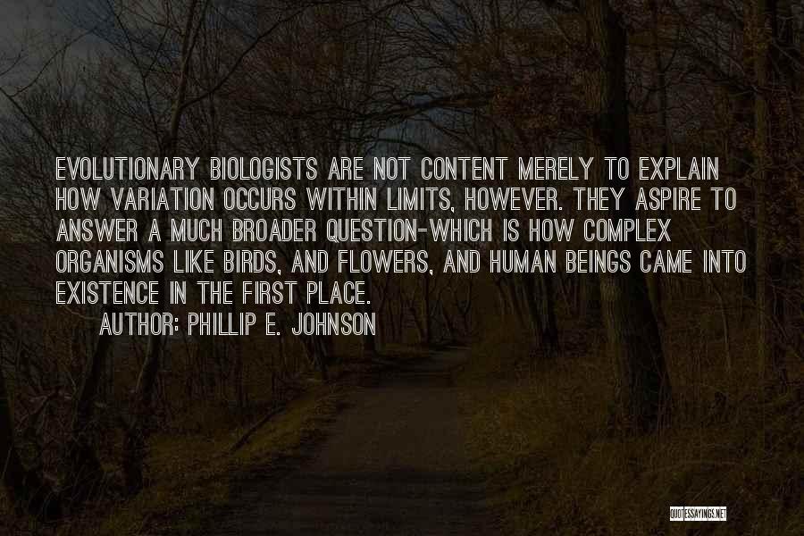 Phillip E. Johnson Quotes: Evolutionary Biologists Are Not Content Merely To Explain How Variation Occurs Within Limits, However. They Aspire To Answer A Much