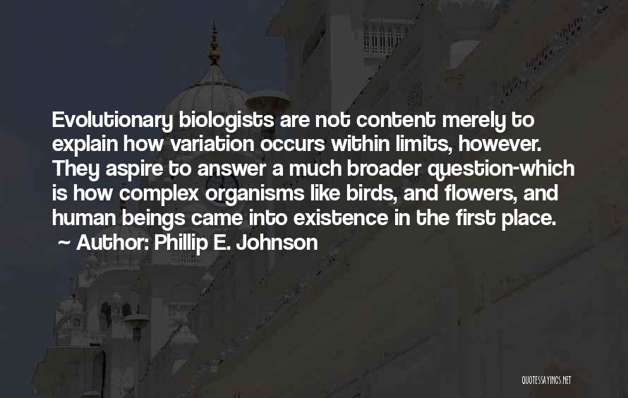 Phillip E. Johnson Quotes: Evolutionary Biologists Are Not Content Merely To Explain How Variation Occurs Within Limits, However. They Aspire To Answer A Much