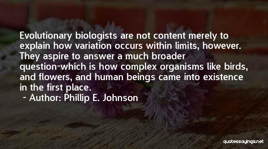 Phillip E. Johnson Quotes: Evolutionary Biologists Are Not Content Merely To Explain How Variation Occurs Within Limits, However. They Aspire To Answer A Much