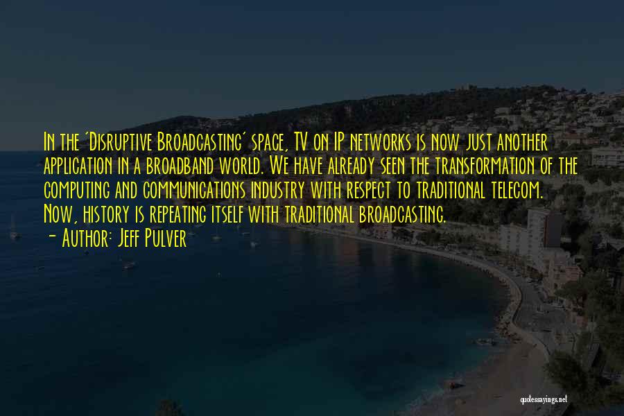 Jeff Pulver Quotes: In The 'disruptive Broadcasting' Space, Tv On Ip Networks Is Now Just Another Application In A Broadband World. We Have