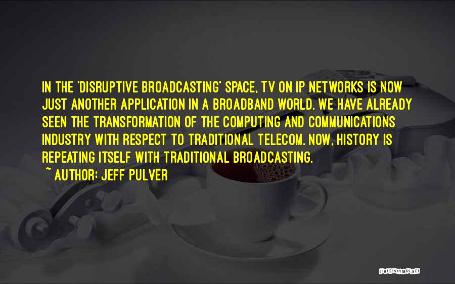 Jeff Pulver Quotes: In The 'disruptive Broadcasting' Space, Tv On Ip Networks Is Now Just Another Application In A Broadband World. We Have