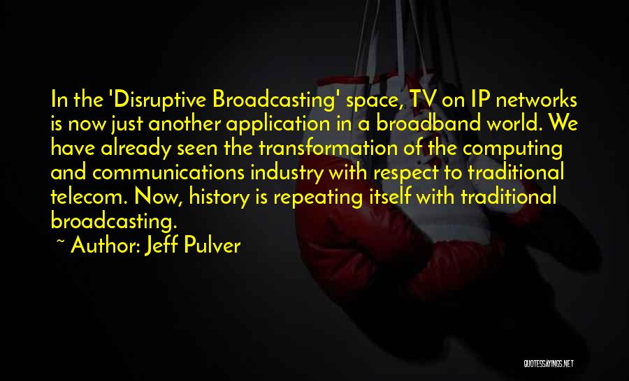 Jeff Pulver Quotes: In The 'disruptive Broadcasting' Space, Tv On Ip Networks Is Now Just Another Application In A Broadband World. We Have