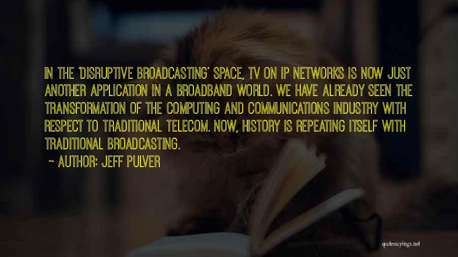 Jeff Pulver Quotes: In The 'disruptive Broadcasting' Space, Tv On Ip Networks Is Now Just Another Application In A Broadband World. We Have