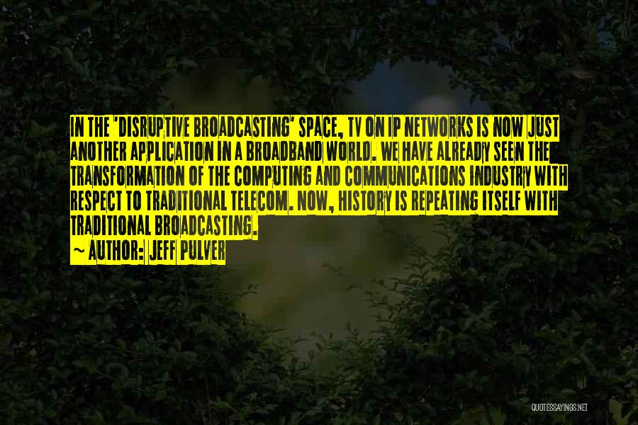 Jeff Pulver Quotes: In The 'disruptive Broadcasting' Space, Tv On Ip Networks Is Now Just Another Application In A Broadband World. We Have