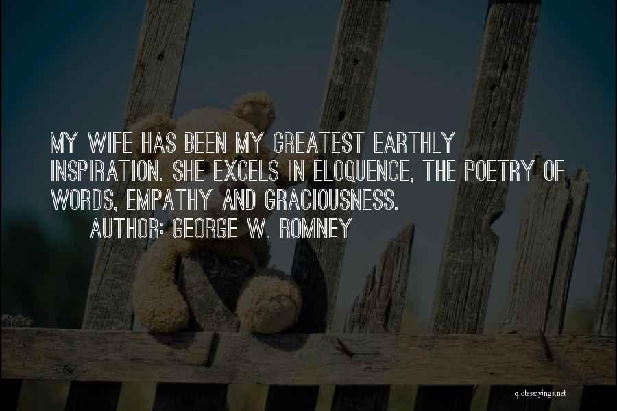 George W. Romney Quotes: My Wife Has Been My Greatest Earthly Inspiration. She Excels In Eloquence, The Poetry Of Words, Empathy And Graciousness.