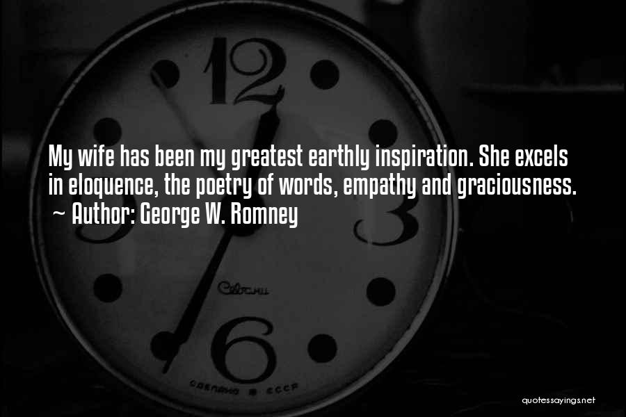 George W. Romney Quotes: My Wife Has Been My Greatest Earthly Inspiration. She Excels In Eloquence, The Poetry Of Words, Empathy And Graciousness.