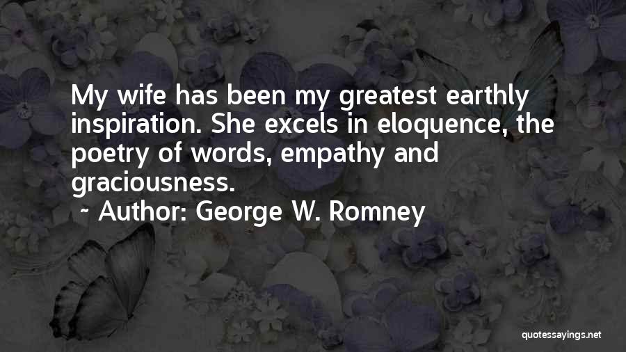 George W. Romney Quotes: My Wife Has Been My Greatest Earthly Inspiration. She Excels In Eloquence, The Poetry Of Words, Empathy And Graciousness.