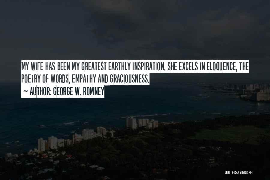 George W. Romney Quotes: My Wife Has Been My Greatest Earthly Inspiration. She Excels In Eloquence, The Poetry Of Words, Empathy And Graciousness.