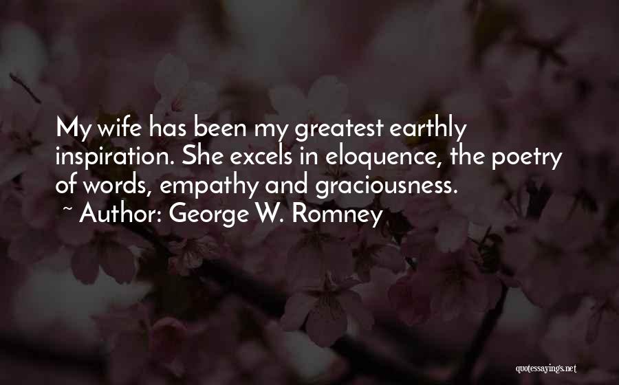 George W. Romney Quotes: My Wife Has Been My Greatest Earthly Inspiration. She Excels In Eloquence, The Poetry Of Words, Empathy And Graciousness.