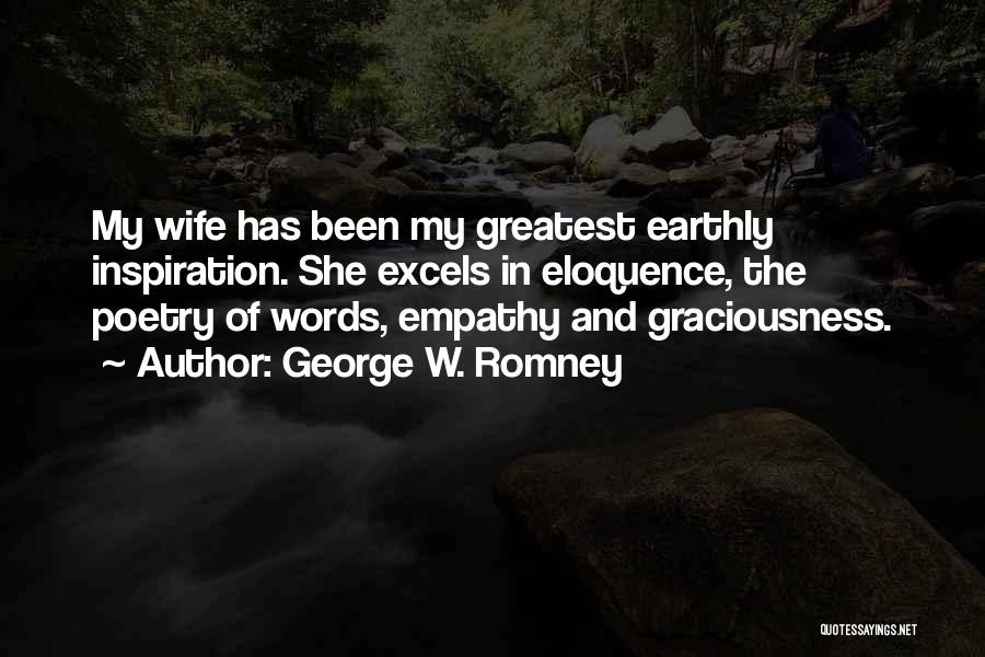 George W. Romney Quotes: My Wife Has Been My Greatest Earthly Inspiration. She Excels In Eloquence, The Poetry Of Words, Empathy And Graciousness.