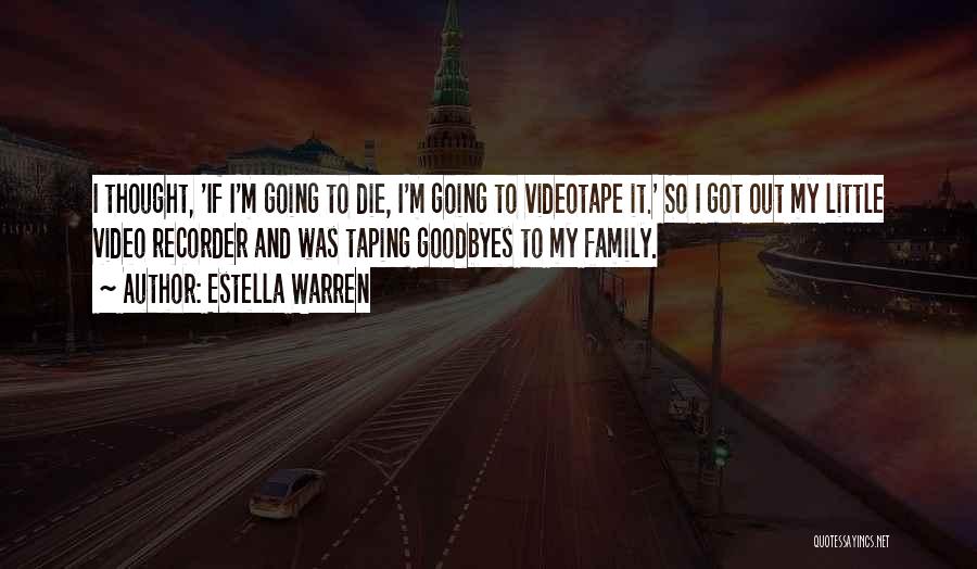 Estella Warren Quotes: I Thought, 'if I'm Going To Die, I'm Going To Videotape It.' So I Got Out My Little Video Recorder