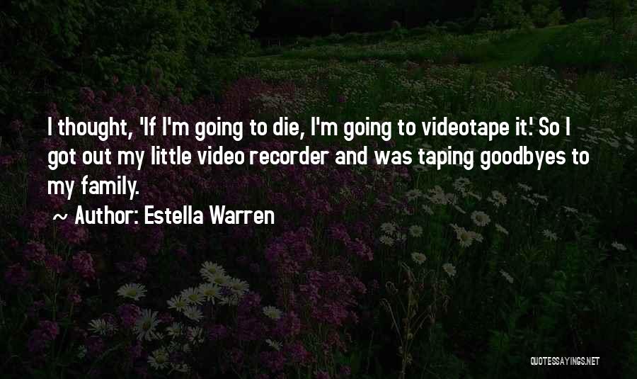 Estella Warren Quotes: I Thought, 'if I'm Going To Die, I'm Going To Videotape It.' So I Got Out My Little Video Recorder